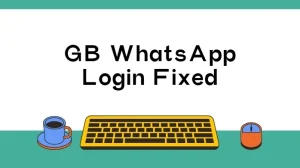 GB WhatsApp Login Fixed: Quick Solutions for New Version