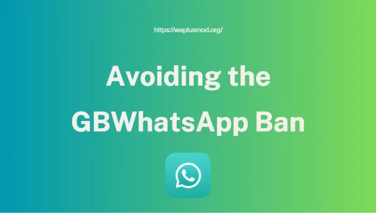 Avoiding the GBWhatsApp Ban: What Every User Should Know